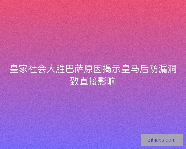 皇家社会大胜巴萨原因揭示皇马后防漏洞致直接影响